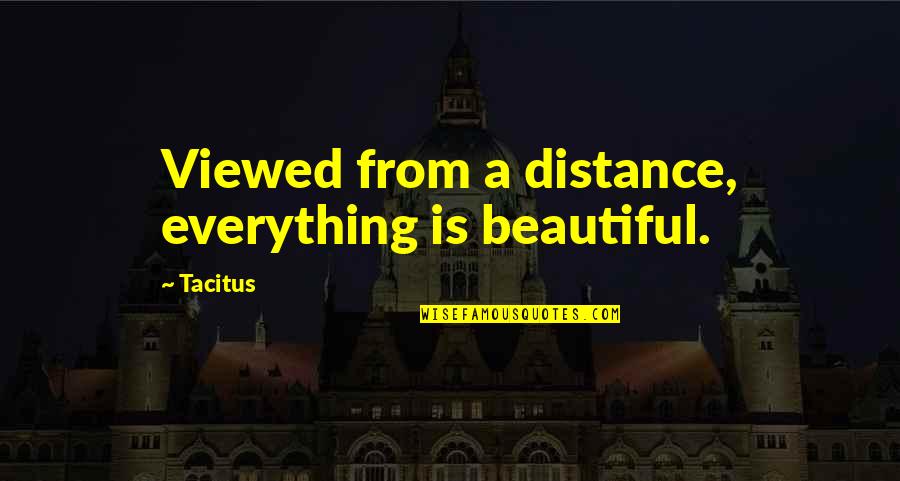 Toshihisa Tanaka Quotes By Tacitus: Viewed from a distance, everything is beautiful.