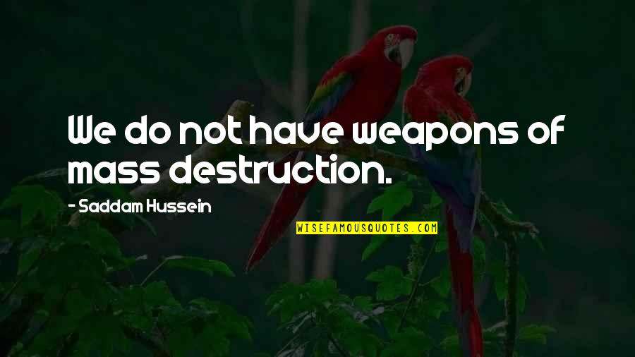 Toshihito Ito Quotes By Saddam Hussein: We do not have weapons of mass destruction. Toshihito Ito Quotes By Saddam Hussein: We do not have weapons of mass destruction.