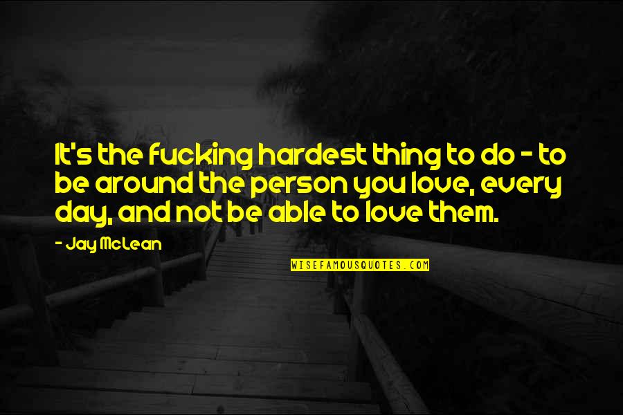 Toshiji Takeshima Quotes By Jay McLean: It's the fucking hardest thing to do - Toshiji Takeshima Quotes By Jay McLean: It's the fucking hardest thing to do -