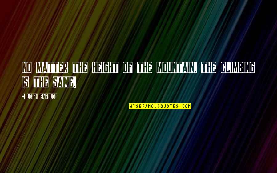 Toshiji Tokiwa Quotes By Leigh Bardugo: No matter the height of the mountain, the Toshiji Tokiwa Quotes By Leigh Bardugo: No matter the height of the mountain, the