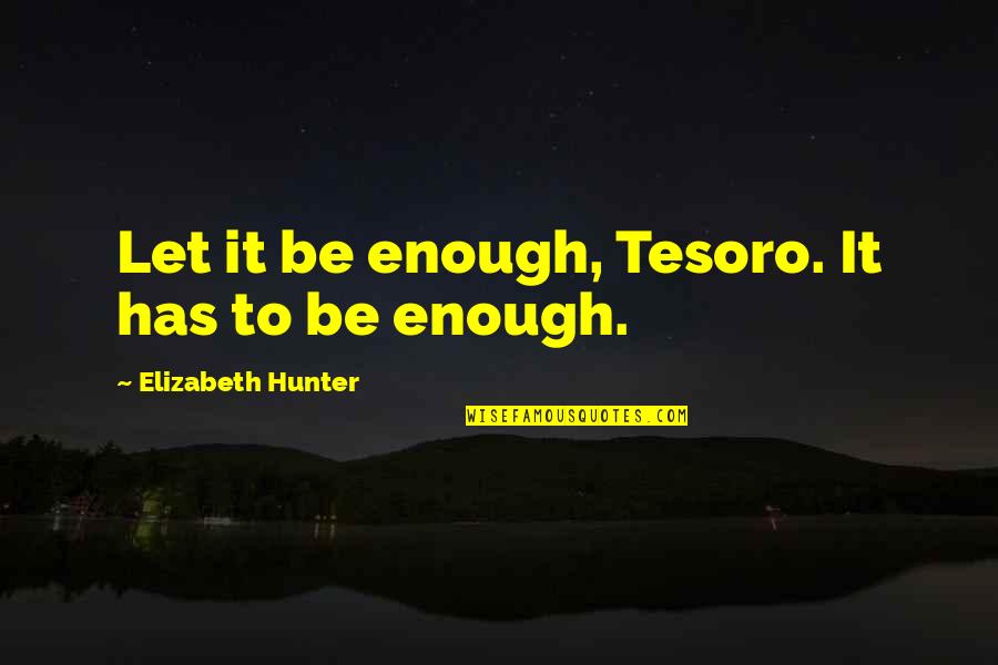 Toshikata Quotes By Elizabeth Hunter: Let it be enough, Tesoro. It has to