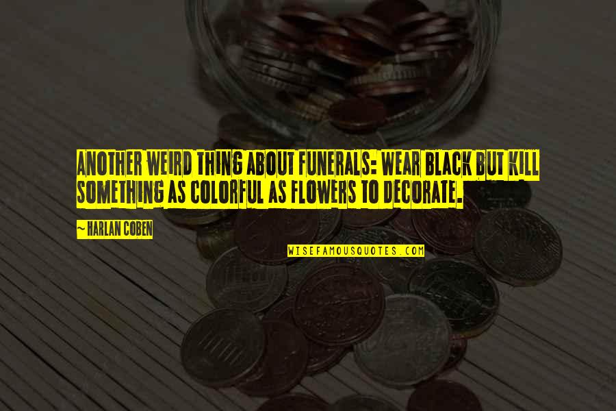 Toshikazu Quotes By Harlan Coben: Another weird thing about funerals: Wear black but