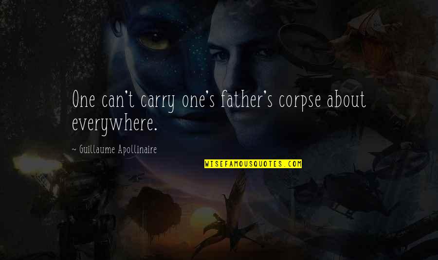 Toshiki Kai Quotes By Guillaume Apollinaire: One can't carry one's father's corpse about everywhere. Toshiki Kai Quotes By Guillaume Apollinaire: One can't carry one's father's corpse about everywhere.