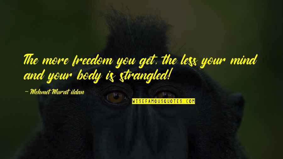 Toshiko Takaezu Quotes By Mehmet Murat Ildan: The more freedom you get, the less your Toshiko Takaezu Quotes By Mehmet Murat Ildan: The more freedom you get, the less your