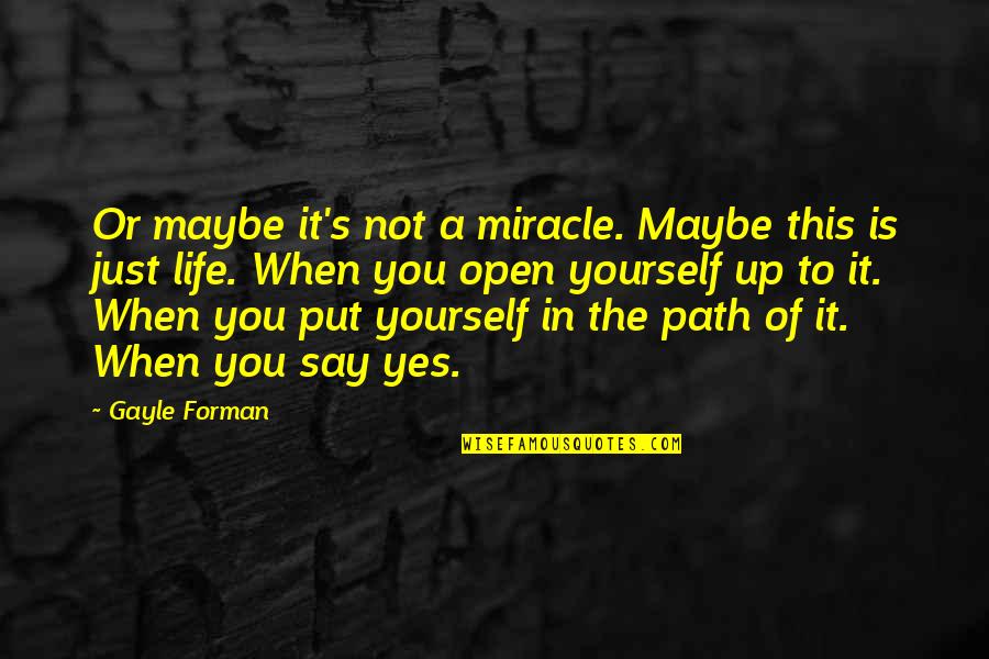 Toshimasa Niiro Quotes By Gayle Forman: Or maybe it's not a miracle. Maybe this