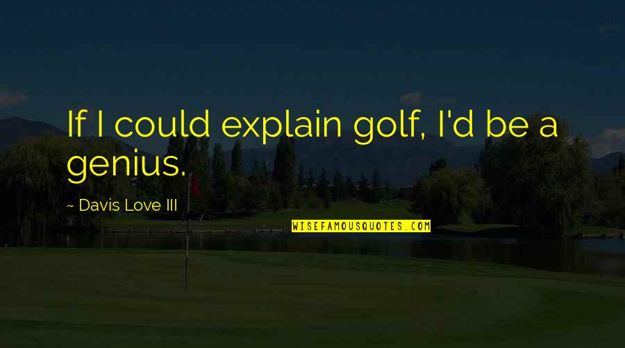 Toshimi Tagawa Quotes By Davis Love III: If I could explain golf, I'd be a Toshimi Tagawa Quotes By Davis Love III: If I could explain golf, I'd be a