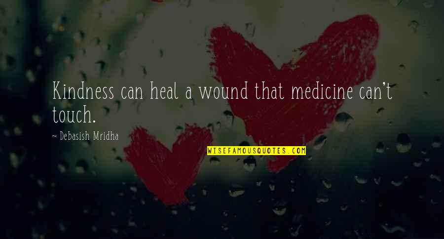 Toshimitsu Quotes By Debasish Mridha: Kindness can heal a wound that medicine can't