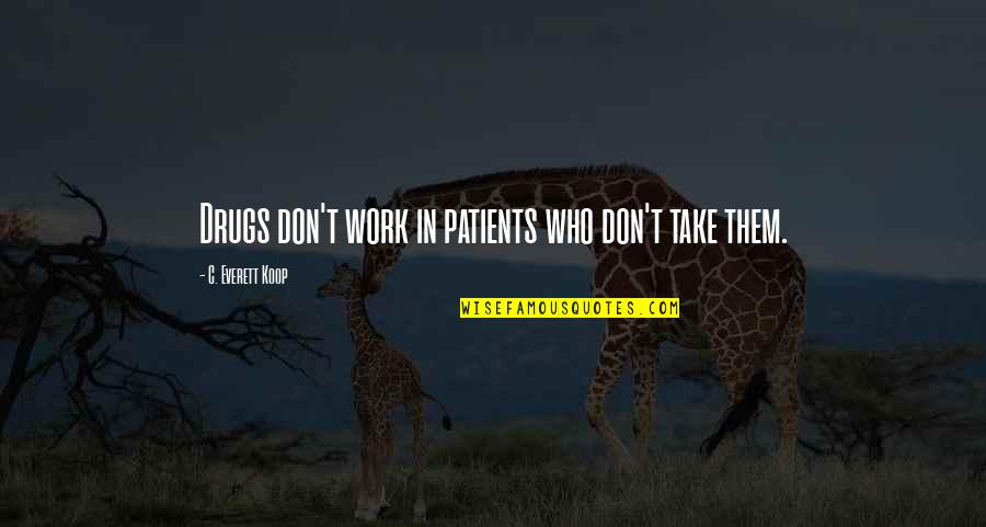 Toshinari Ishida Quotes By C. Everett Koop: Drugs don't work in patients who don't take Toshinari Ishida Quotes By C. Everett Koop: Drugs don't work in patients who don't take