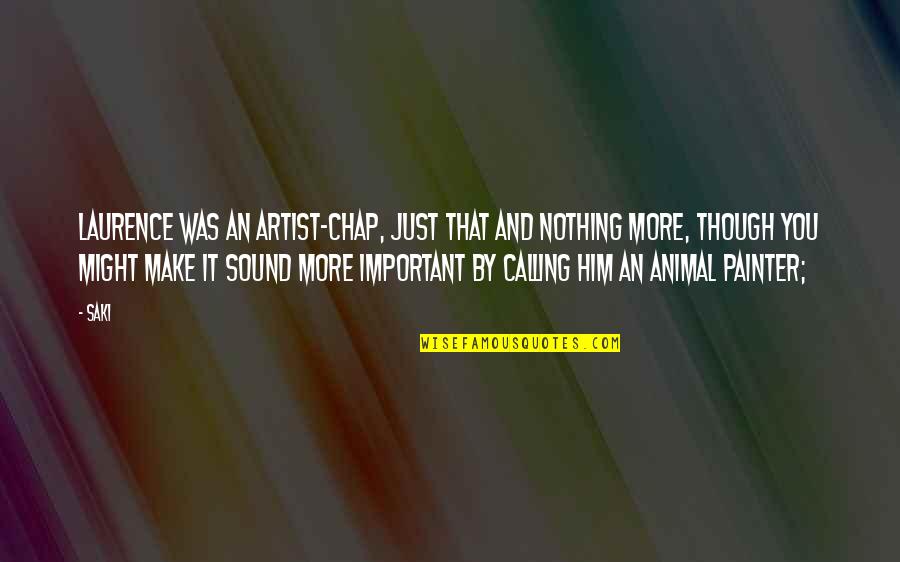 Toshino Kyouko Quotes By Saki: Laurence was an artist-chap, just that and nothing Toshino Kyouko Quotes By Saki: Laurence was an artist-chap, just that and nothing