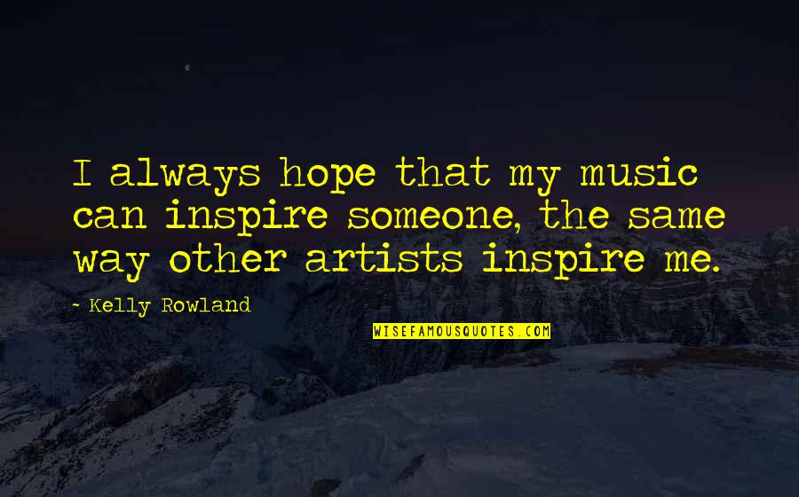 Toshinoshin Quotes By Kelly Rowland: I always hope that my music can inspire Toshinoshin Quotes By Kelly Rowland: I always hope that my music can inspire