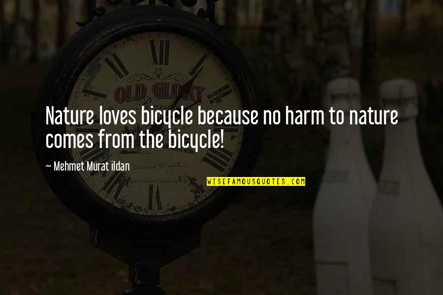 Toshinoshin Quotes By Mehmet Murat Ildan: Nature loves bicycle because no harm to nature