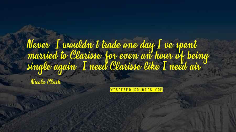 Toshinoshin Quotes By Nicole Clark: Never. I wouldn't trade one day I've spent Toshinoshin Quotes By Nicole Clark: Never. I wouldn't trade one day I've spent