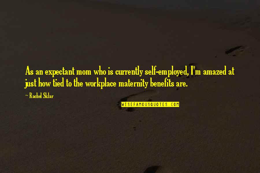 Toshinoshin Quotes By Rachel Sklar: As an expectant mom who is currently self-employed, Toshinoshin Quotes By Rachel Sklar: As an expectant mom who is currently self-employed,