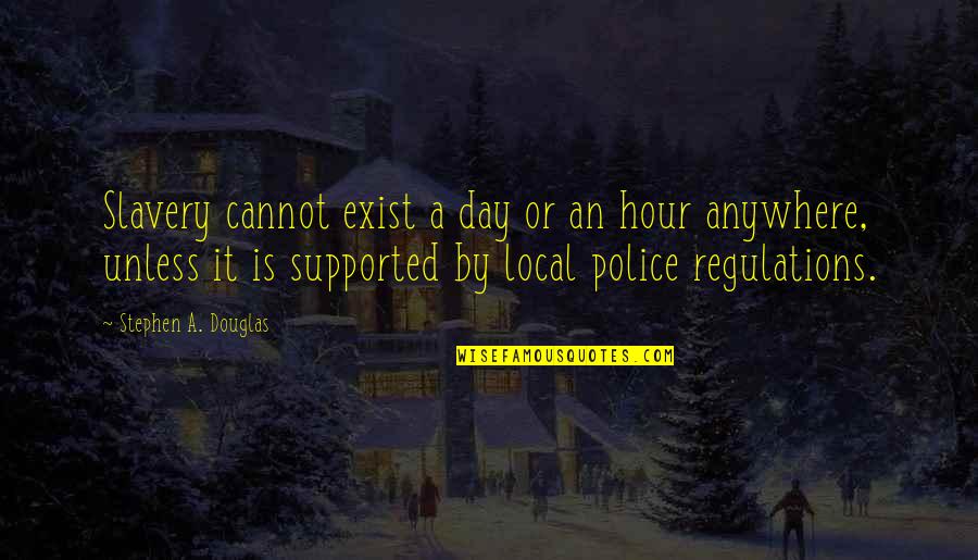 Toshinoshin Quotes By Stephen A. Douglas: Slavery cannot exist a day or an hour Toshinoshin Quotes By Stephen A. Douglas: Slavery cannot exist a day or an hour