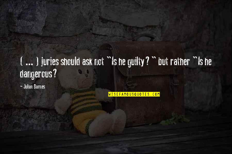 Toshio Odate Quotes By Julian Barnes: ( ... ) juries should ask not "Is