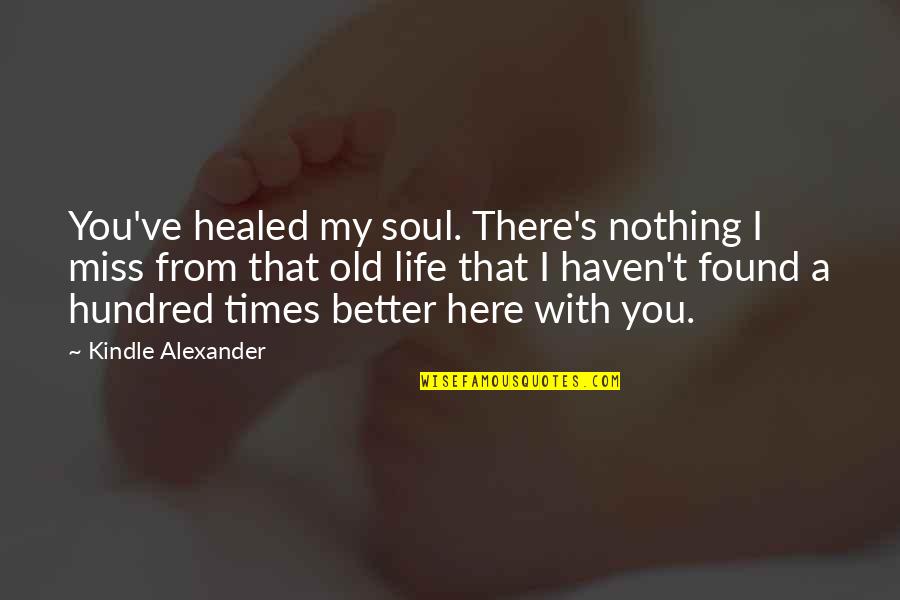 Toshiyasu Kishimoto Quotes By Kindle Alexander: You've healed my soul. There's nothing I miss