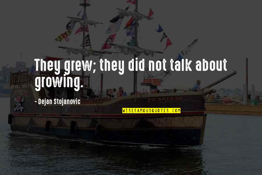 Toshiyasu Quotes By Dejan Stojanovic: They grew; they did not talk about growing.