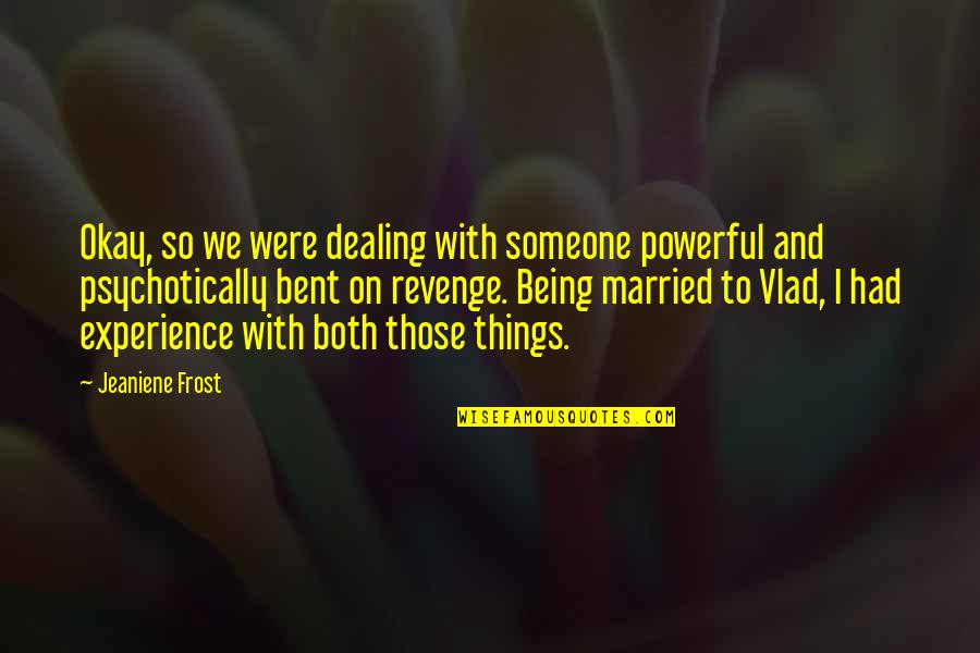 Toshiyasu Quotes By Jeaniene Frost: Okay, so we were dealing with someone powerful