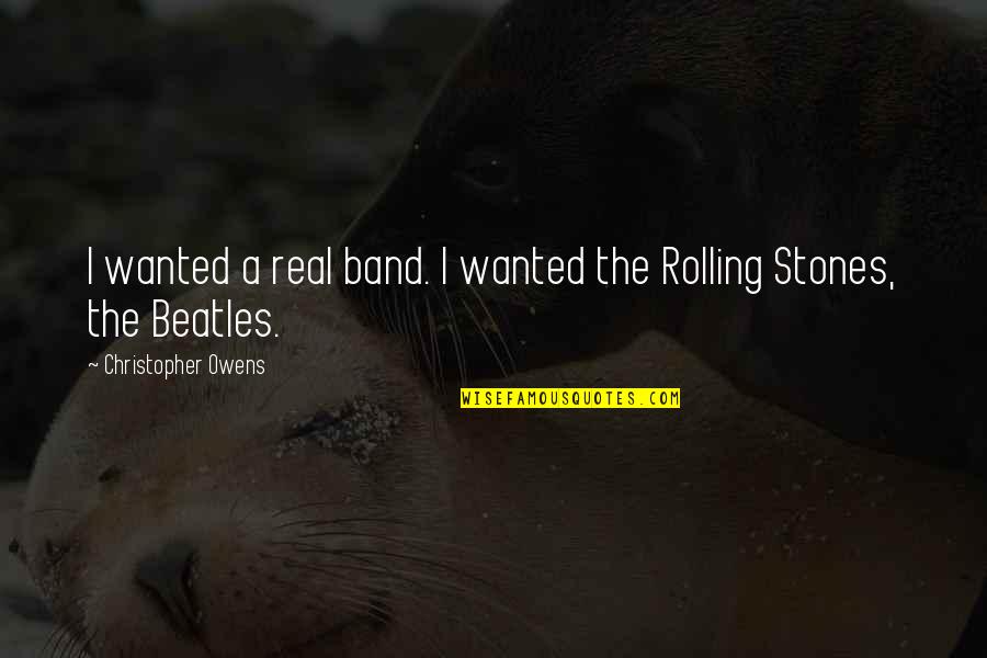Toshiyuki Shimada Quotes By Christopher Owens: I wanted a real band. I wanted the