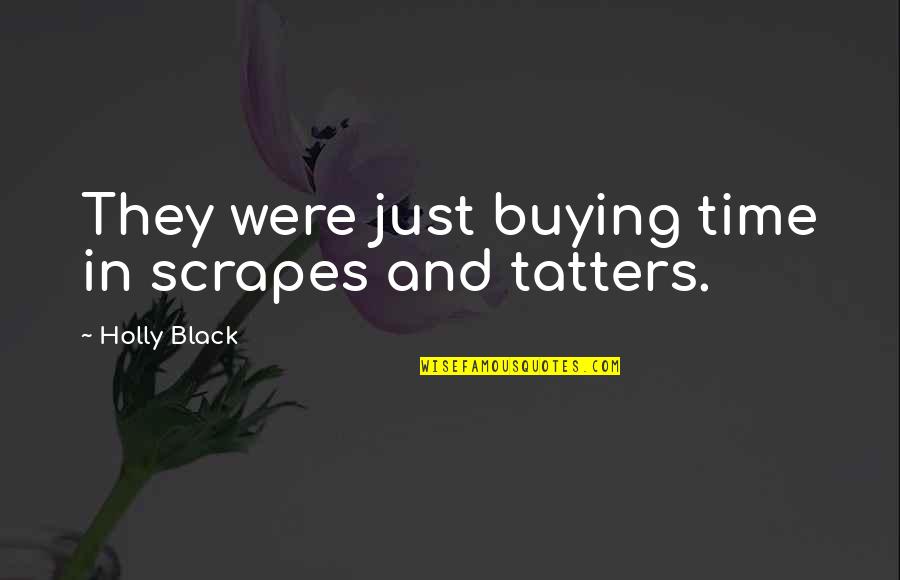 Toshizo Tanaka Quotes By Holly Black: They were just buying time in scrapes and Toshizo Tanaka Quotes By Holly Black: They were just buying time in scrapes and