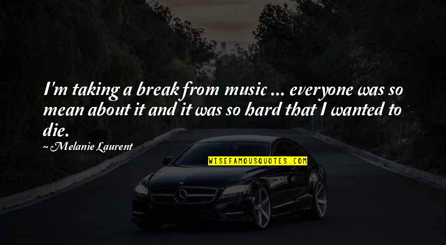 Toshko Afrikanski Quotes By Melanie Laurent: I'm taking a break from music ... everyone Toshko Afrikanski Quotes By Melanie Laurent: I'm taking a break from music ... everyone