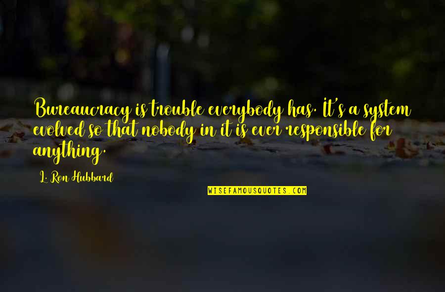 Toshko Yordanov Quotes By L. Ron Hubbard: Bureaucracy is trouble everybody has. It's a system