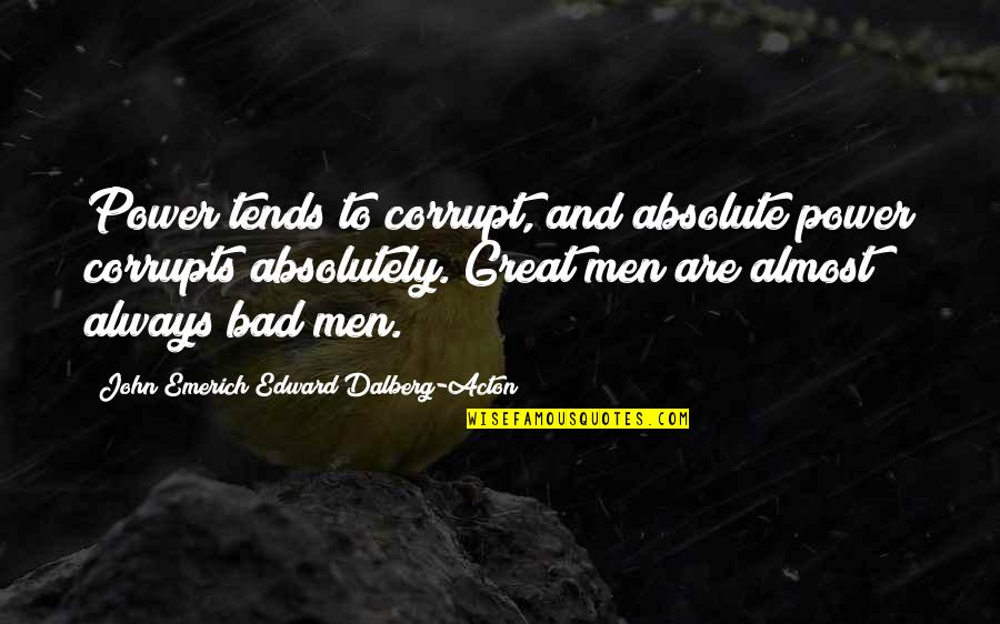 Toshniwal Caste Quotes By John Emerich Edward Dalberg-Acton: Power tends to corrupt, and absolute power corrupts Toshniwal Caste Quotes By John Emerich Edward Dalberg-Acton: Power tends to corrupt, and absolute power corrupts