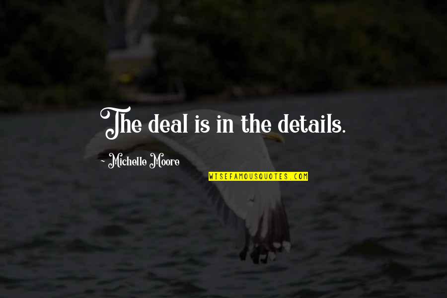 Toshniwal Mixer Quotes By Michelle Moore: The deal is in the details. Toshniwal Mixer Quotes By Michelle Moore: The deal is in the details.