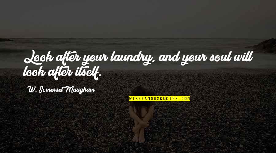 Toshokan Sensou Quotes By W. Somerset Maugham: Look after your laundry, and your soul will