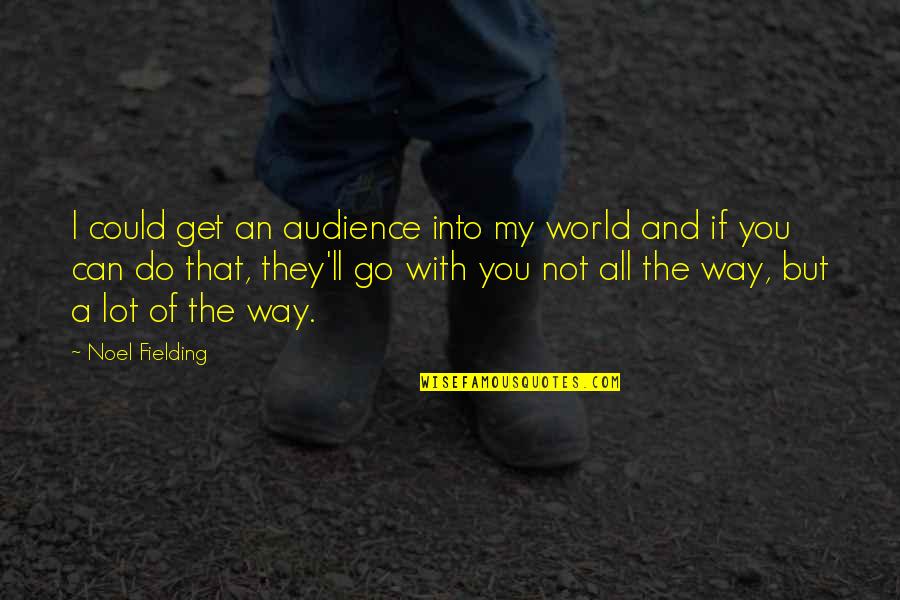 Toshow Quotes By Noel Fielding: I could get an audience into my world