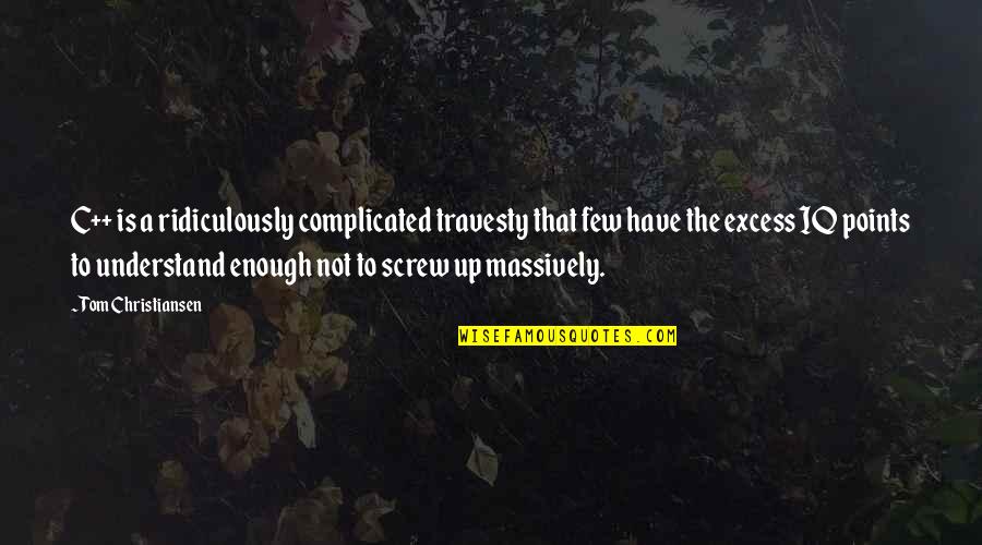 Toshs Girlfriend Quotes By Tom Christiansen: C++ is a ridiculously complicated travesty that few