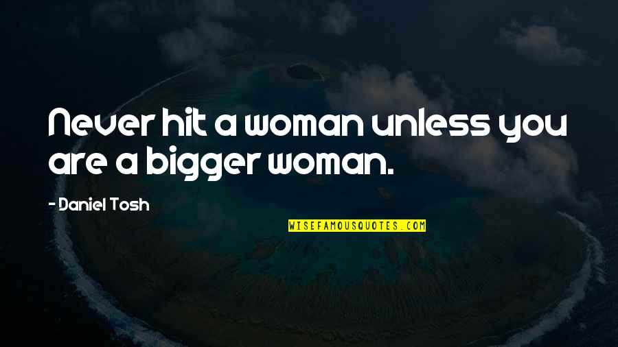 Tosh's Quotes By Daniel Tosh: Never hit a woman unless you are a Tosh's Quotes By Daniel Tosh: Never hit a woman unless you are a