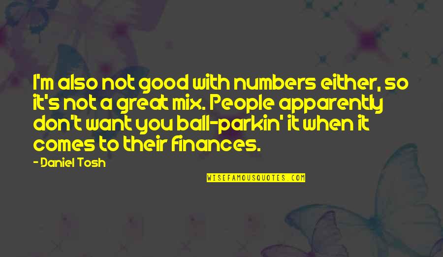 Tosh's Quotes By Daniel Tosh: I'm also not good with numbers either, so Tosh's Quotes By Daniel Tosh: I'm also not good with numbers either, so