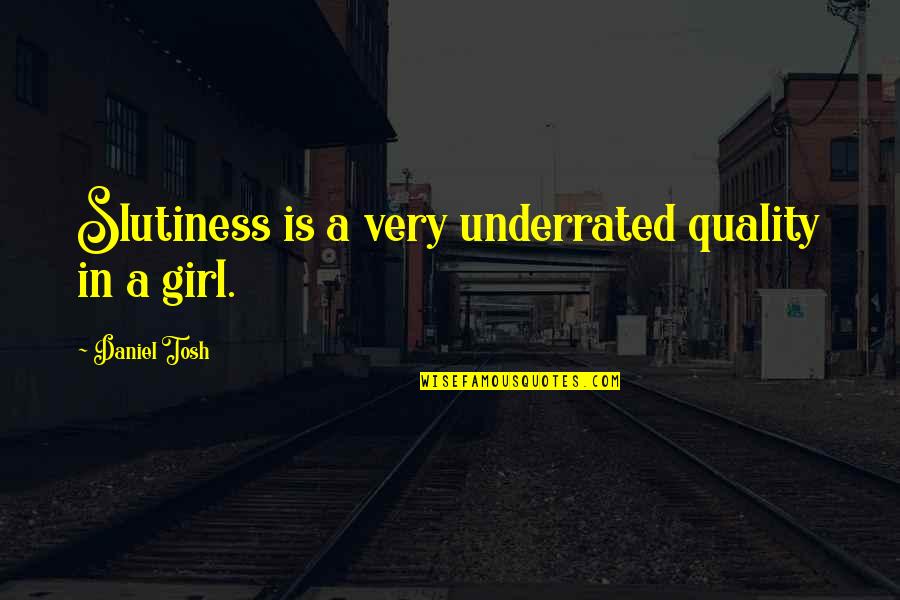 Tosh's Quotes By Daniel Tosh: Slutiness is a very underrated quality in a Tosh's Quotes By Daniel Tosh: Slutiness is a very underrated quality in a