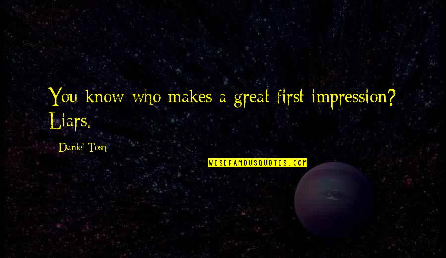 Tosh's Quotes By Daniel Tosh: You know who makes a great first impression? Tosh's Quotes By Daniel Tosh: You know who makes a great first impression?