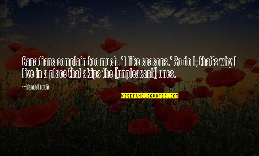 Tosh's Quotes By Daniel Tosh: Canadians complain too much. 'I like seasons.' So Tosh's Quotes By Daniel Tosh: Canadians complain too much. 'I like seasons.' So