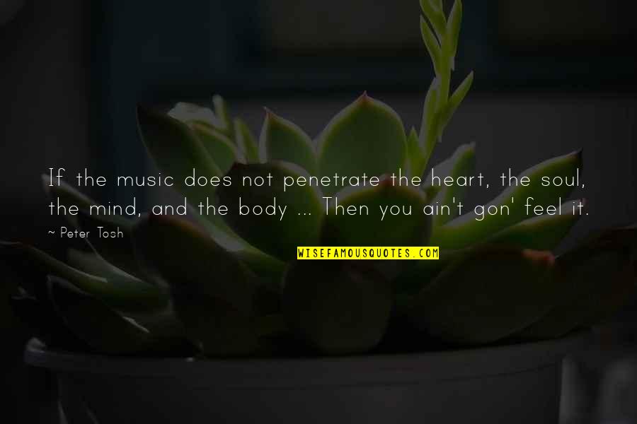 Tosh's Quotes By Peter Tosh: If the music does not penetrate the heart,