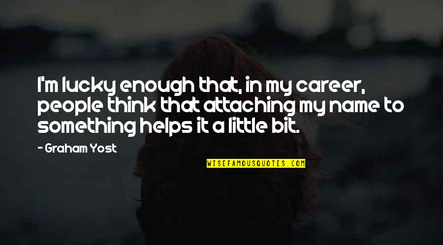 Tosia Scarfe Quotes By Graham Yost: I'm lucky enough that, in my career, people Tosia Scarfe Quotes By Graham Yost: I'm lucky enough that, in my career, people