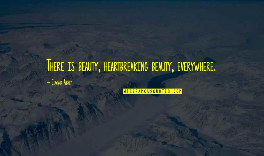 Tosic Quotes By Edward Abbey: There is beauty, heartbreaking beauty, everywhere.