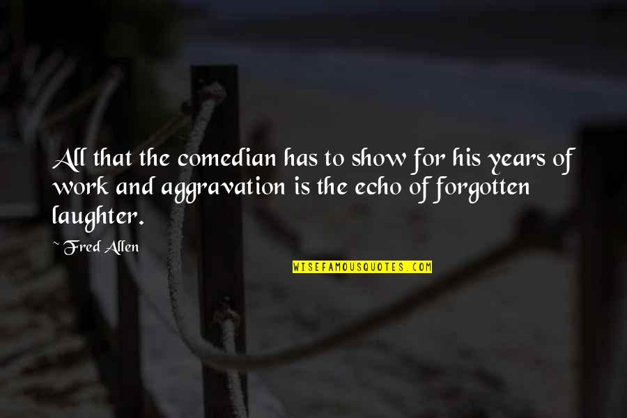 Tosin Quotes By Fred Allen: All that the comedian has to show for Tosin Quotes By Fred Allen: All that the comedian has to show for