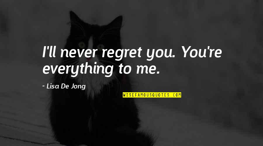 Tosin Quotes By Lisa De Jong: I'll never regret you. You're everything to me. Tosin Quotes By Lisa De Jong: I'll never regret you. You're everything to me.