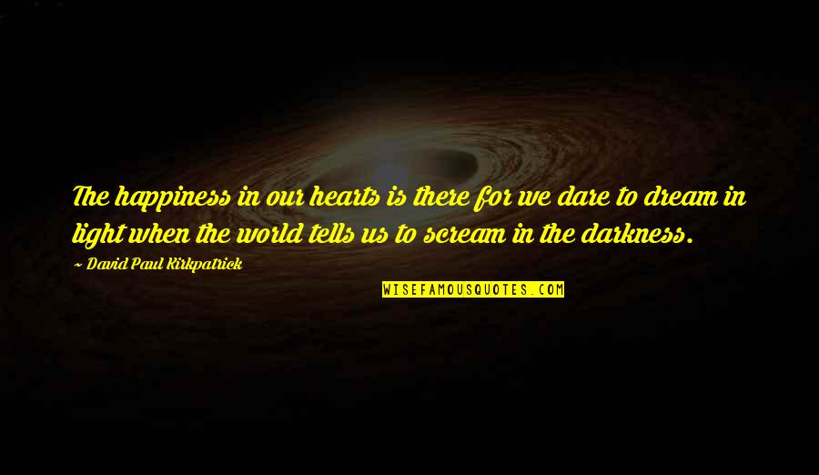 Tosio Serra Quotes By David Paul Kirkpatrick: The happiness in our hearts is there for Tosio Serra Quotes By David Paul Kirkpatrick: The happiness in our hearts is there for