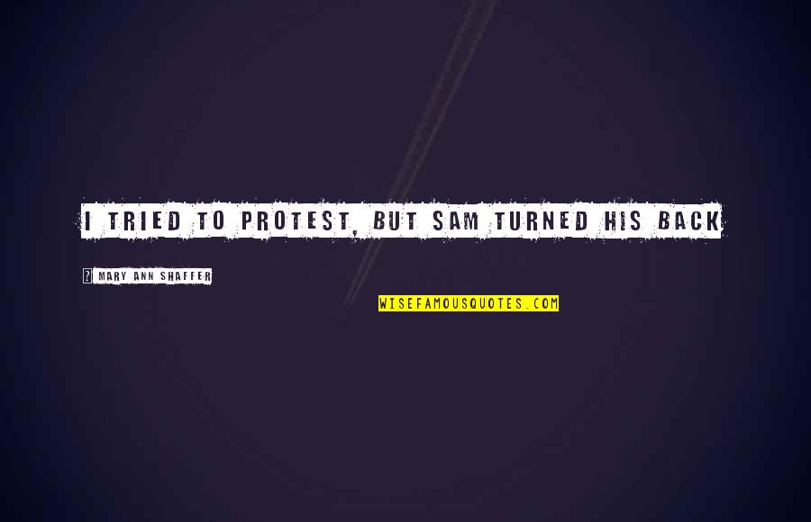 Toskania Quotes By Mary Ann Shaffer: I tried to protest, but Sam turned his