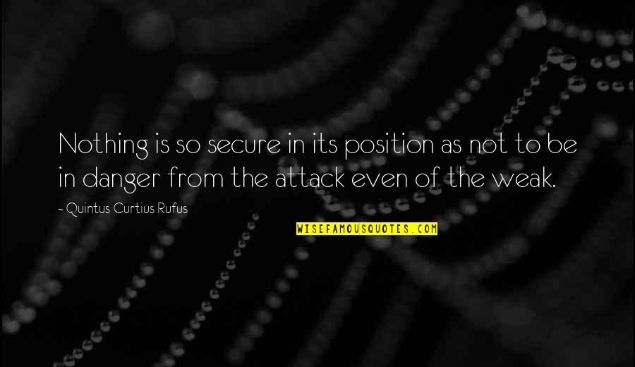 Tosome Quotes By Quintus Curtius Rufus: Nothing is so secure in its position as Tosome Quotes By Quintus Curtius Rufus: Nothing is so secure in its position as