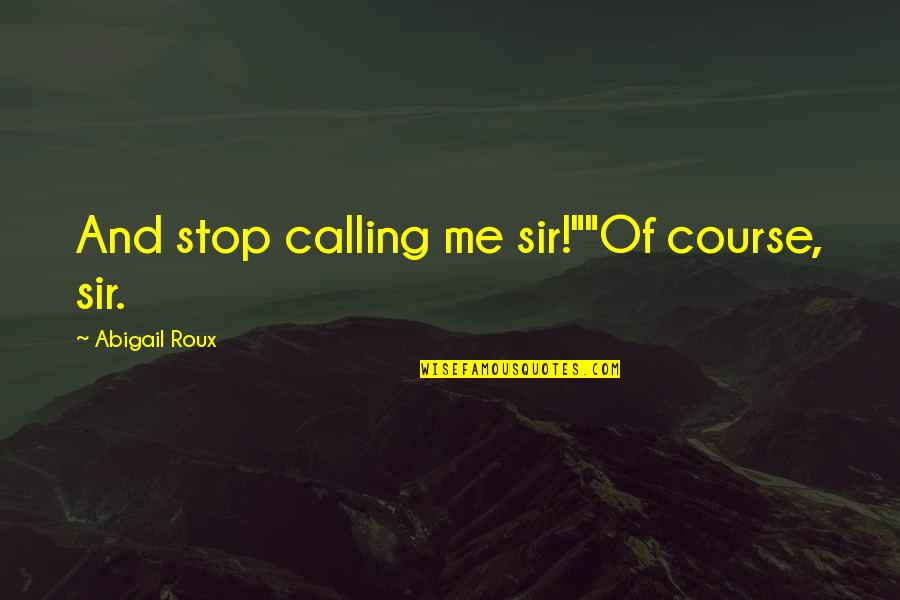 Toss A Coin Quotes By Abigail Roux: And stop calling me sir!""Of course, sir.