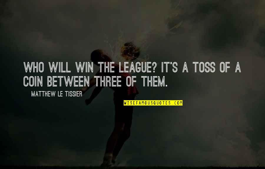 Toss A Coin Quotes By Matthew Le Tissier: Who will win the League? It's a toss