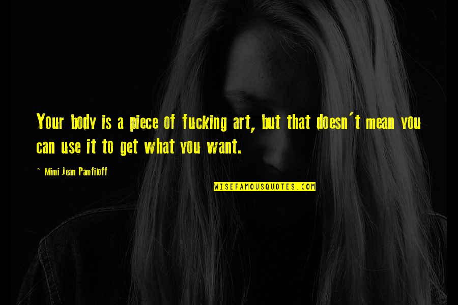 Toss A Coin Quotes By Mimi Jean Pamfiloff: Your body is a piece of fucking art,