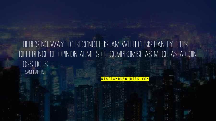 Toss A Coin Quotes By Sam Harris: There's no way to reconcile Islam with Christianity.