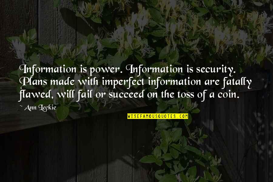 Toss Quotes By Ann Leckie: Information is power. Information is security. Plans made Toss Quotes By Ann Leckie: Information is power. Information is security. Plans made