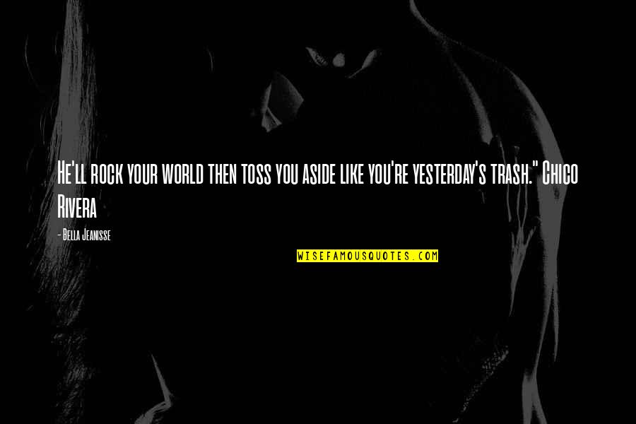Toss Quotes By Bella Jeanisse: He'll rock your world then toss you aside Toss Quotes By Bella Jeanisse: He'll rock your world then toss you aside